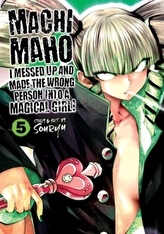  Machimaho: I Messed Up and Made the Wrong Person Into a Magical Girl! Vol. 5