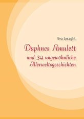 Daphnes Amulett und 34 ungewöhnliche Allerweltsgeschichten