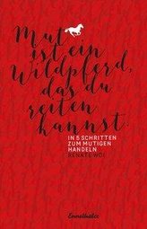 Mut ist ein Wildpferd, das du reiten kannst