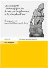 Ubi servi erant? Die Ikonographie von Sklaven und Freigelassenen in der römischen Kunst
