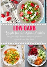 Low-Carb Rezepte für den Spiralschneider Das Kochbuch für Frühstück Mittagessen Abendessen Gemüse-Nudeln Salat Snacks Abnehmen -