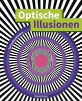 Optische Illusionen - Über 160 verblüffende Täuschungen, Tricks, trügerische Bilder, Zeichnungen, Computergrafiken, Fotografien,