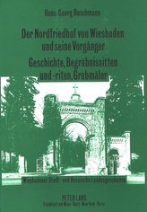 Der Nordfriedhof von Wiesbaden und seine Vorgänger. Geschichte, Begräbnissitten und -riten, Grabmäler