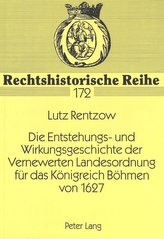 Die Entstehungs- und Wirkungsgeschichte der Vernewerten Landesordnung für das Königreich Böhmen von 1627
