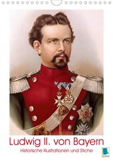 Ludwig II. von Bayern: Historische Illustrationen und Stiche (Wandkalender 2021 DIN A4 hoch)