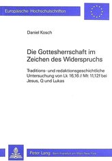 Die Gottesherrschaft Im Zeichen Des Widerspruchs: Traditions- Und Redaktionsgeschichtliche Untersuchung Von Lk 16, 16//MT 11,12f