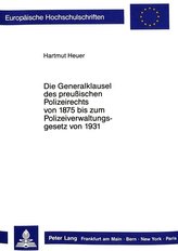 Die Generalklausel des preussischen Polizeirechts von 1875 bis zum Polizeiverwaltungsgesetz von 1931