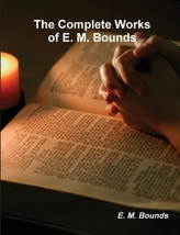 The Complete Works of E. M. Bounds (on Prayer)