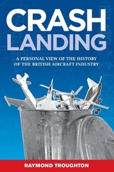Crash Landing: A Personal View of the History of the British Aircraft Industry