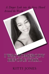  I WAS SOMEBODY BEFORE THIS