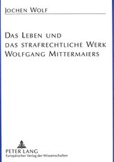 Das Leben und das strafrechtliche Werk Wolfgang Mittermaiers