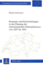 Konzepte und Entscheidungen in der Planung der Schweizerischen Nationalstrassen von 1927 Bis 1961