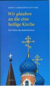 Wir Glauben an die eine heilige Kirche
