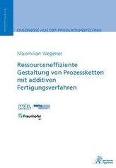 Ressourceneffiziente Gestaltung von Prozessketten mit additiven Fertigungsverfahren