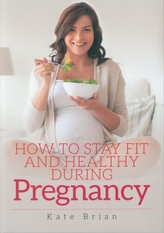 How to Stay Fit and Healthy During Pregnancy