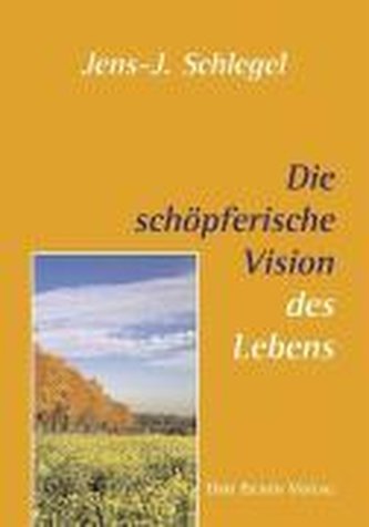 Die schöpferische Vision des Lebens Die schöpferische Vision des Lebens