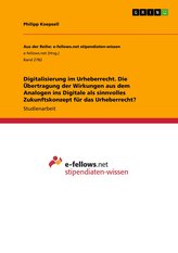 Digitalisierung im Urheberrecht. Die Übertragung der Wirkungen aus dem Analogen ins Digitale als sinnvolles Zukunftskonzept für 