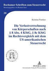 Die Verlustverrechnung von Körperschaften nach § 8 Abs. 4 KStG, § 8c KStG im Rechtsvergleich mit dem US-amerikanischen Steuerrec
