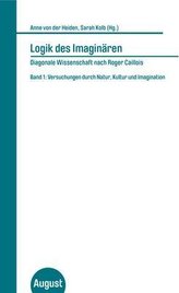 Logik des Imaginären. Diagonale Wissenschaft nach Roger Caillois. Band 1