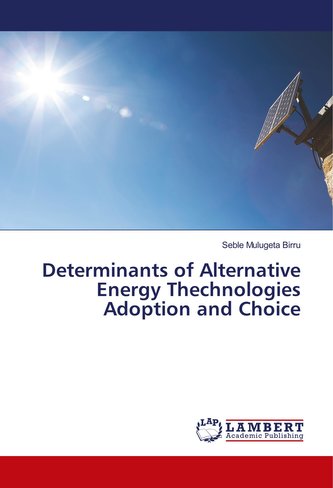 Determinants of Alternative Energy Thechnologies Adoption and Choice Determinants of Alternative Energy Thechnologies Adoption and Choice