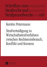 Strafverteidigung in Wirtschaftsstrafverfahren zwischen Rechtsmissbrauch, Konflikt und Konsens