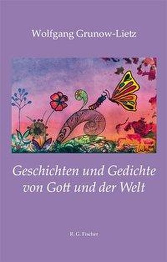 Geschichten und Gedichte von Gott und der Welt Geschichten und Gedichte von Gott und der Welt