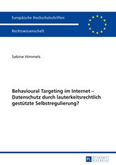 Behavioural Targeting im Internet - Datenschutz durch lauterkeitsrechtlich gestützte Selbstregulierung?