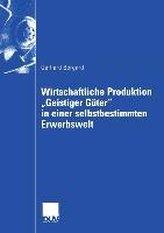Wirtschaftliche Produktion Geistiger Güter in einer selbstbestimmten Erwerbswelt