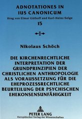 Die kirchenrechtliche Interpretation der Grundprinzipien der christlichen Anthropologie als Voraussetzung für die eheprozessrech
