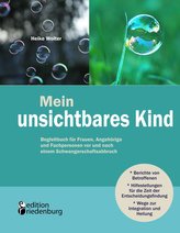 Mein unsichtbares Kind - Begleitbuch für Frauen, Angehörige und Fachpersonen vor und nach einem Schwangerschaftsabbruch