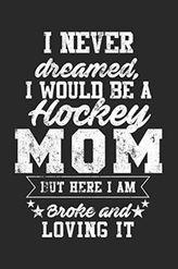  I NEVER DREAMED, I WOULD BE A HOCKEY MOM