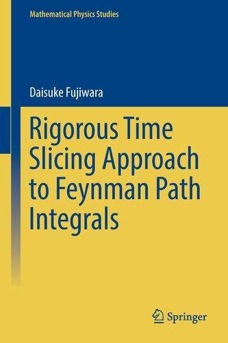 Rigorous Time Slicing Approach to Feynman Path Integrals Rigorous Time Slicing Approach to Feynman Path Integrals