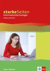 starkeSeiten Informationstechnologie Aufbauunterricht. Schülerbuch ab Klasse 8. Ausgabe Bayern Realschule