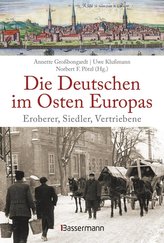 Die Deutschen im Osten Europas. Die Geschichte der deutschen Ostgebiete: Ostpreußen, Westpreußen, Schlesien, Baltikum und Sudete