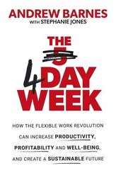 The 4 Day Week: How the Flexible Work Revolution Can Increase Productivity, Profitability and Wellbeing, and Help Create a Susta