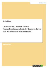 Chancen und Risiken für das Firmenkundengeschäft der Banken durch den Markteintritt von FinTechs