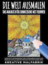 Die Welt ausmalen: Das Malbuch für Erwachsene mit Fernweh: Komplette Entspannung und Stressabbau durch das Bemalen von zauberhaf