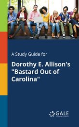 A Study Guide for Dorothy E. Allison's Bastard Out of Carolina