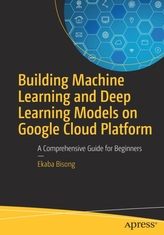  Building Machine Learning and Deep Learning Models on Google Cloud Platform