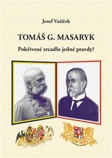 Tomáš G. Masaryk  pokřivené zrcadlo jedné pravdy