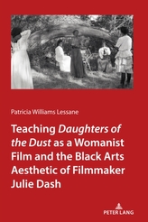  Teaching Daughters of the Dust as a Womanist Film and the Black Arts Aesthetic of Filmmaker Julie Dash