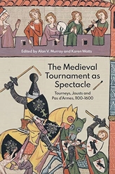 The Medieval Tournament as Spectacle - Tourneys, Jousts and Pas d`Armes, 1100-1600