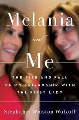Melania and Me : The Rise and Fall of My Friendship with the First Lady