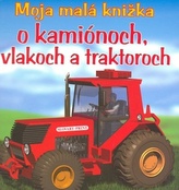 Moja malá knižka o kamiónoch, vlakoch a traktoroch