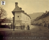 Josef Kunzfeld. Fotograf a muzeum/fotograf a město